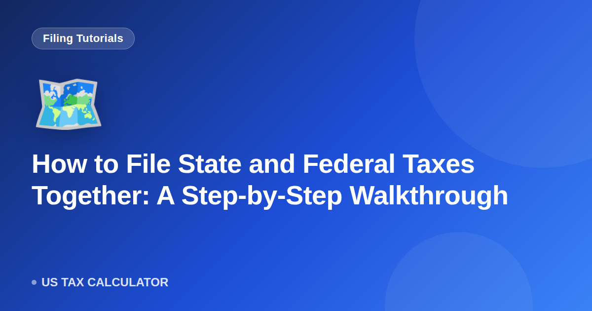 How to File State and Federal Taxes Together: A Step-by-Step Walkthrough