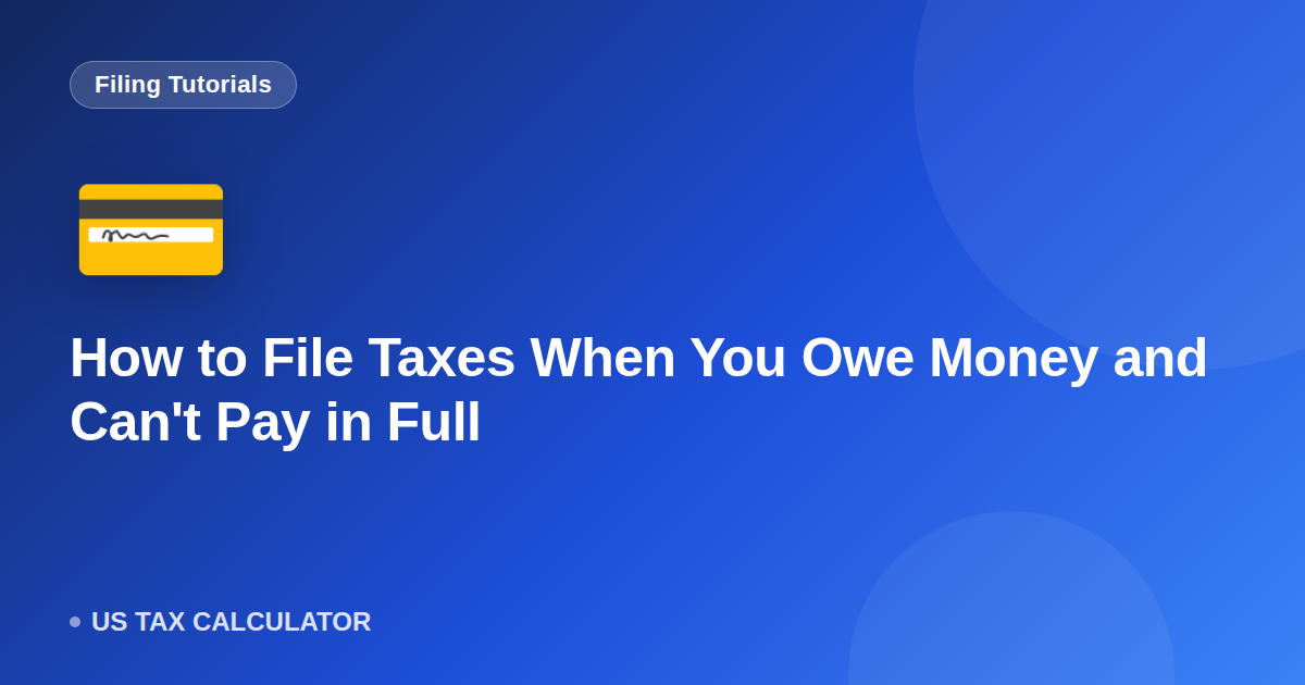 How to File Taxes When You Owe Money and Can't Pay in Full