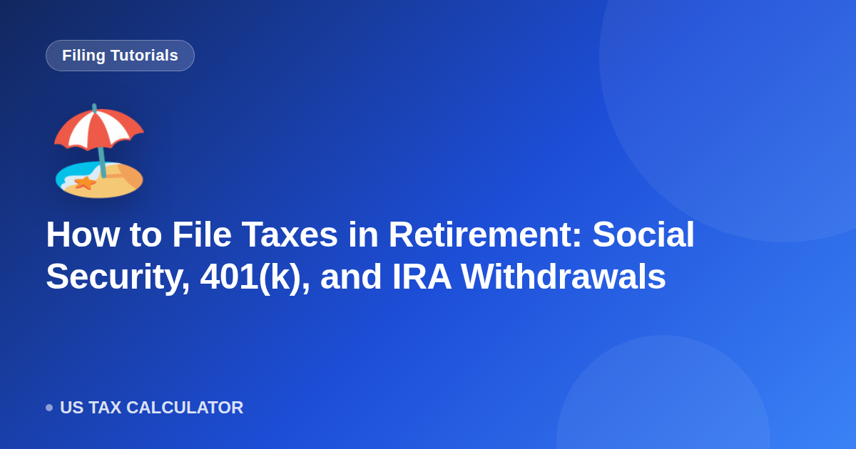 How to File Taxes in Retirement: Social Security, 401(k), and IRA Withdrawals