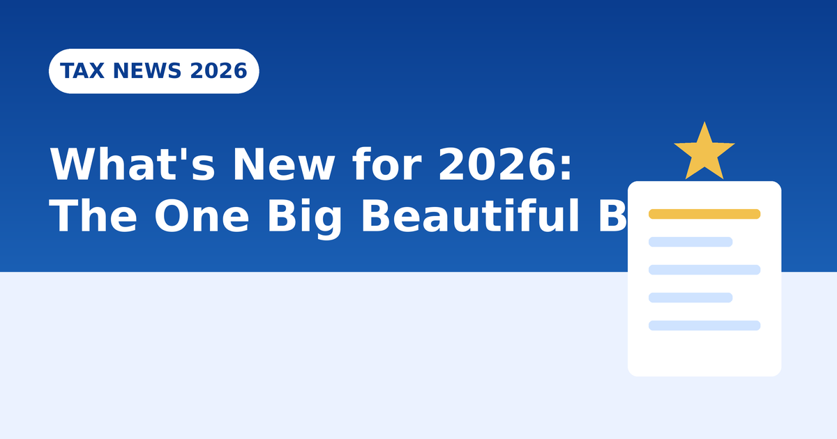 What's New for 2026: How the One Big Beautiful Bill Act Affects Your Taxes
